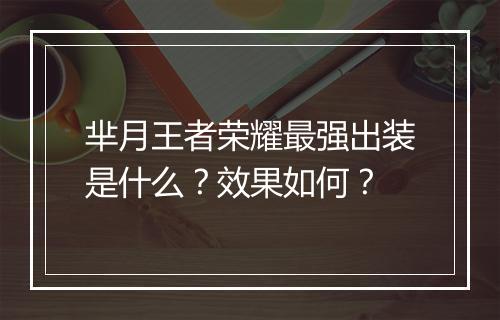 芈月王者荣耀最强出装是什么？效果如何？