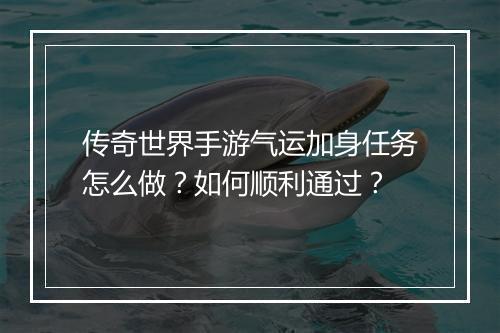 传奇世界手游气运加身任务怎么做？如何顺利通过？