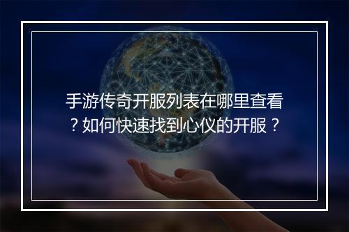 手游传奇开服列表在哪里查看？如何快速找到心仪的开服？