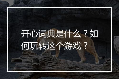 开心词典是什么？如何玩转这个游戏？