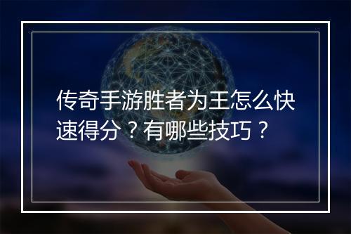 传奇手游胜者为王怎么快速得分？有哪些技巧？