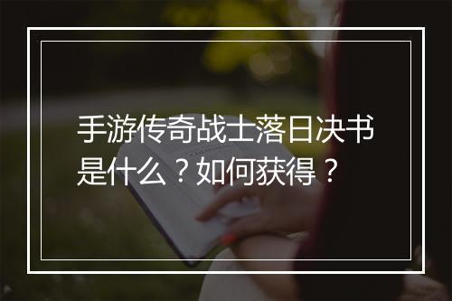 手游传奇战士落日决书是什么？如何获得？