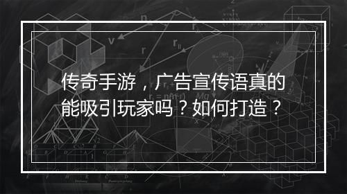 传奇手游，广告宣传语真的能吸引玩家吗？如何打造？