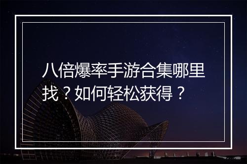 八倍爆率手游合集哪里找？如何轻松获得？
