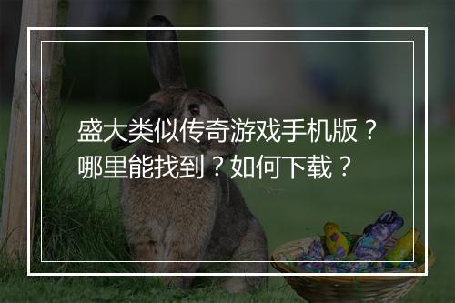 盛大类似传奇游戏手机版？哪里能找到？如何下载？