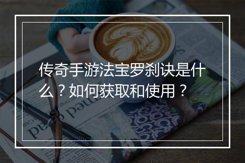 传奇手游法宝罗刹诀是什么？如何获取和使用？