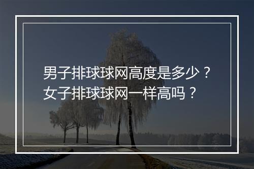 男子排球球网高度是多少？女子排球球网一样高吗？