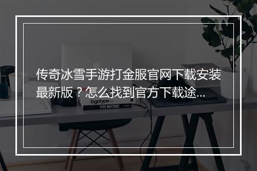 传奇冰雪手游打金服官网下载安装最新版？怎么找到官方下载途径？