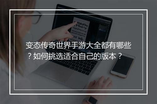 变态传奇世界手游大全都有哪些？如何挑选适合自己的版本？
