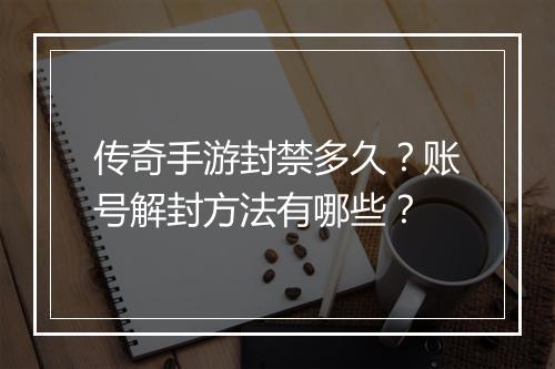 传奇手游封禁多久？账号解封方法有哪些？