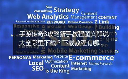手游传奇3攻略新手教程图文解说大全哪里下载？下载教程有哪些？