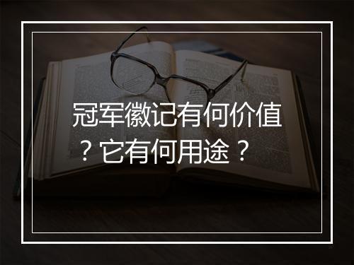 冠军徽记有何价值？它有何用途？
