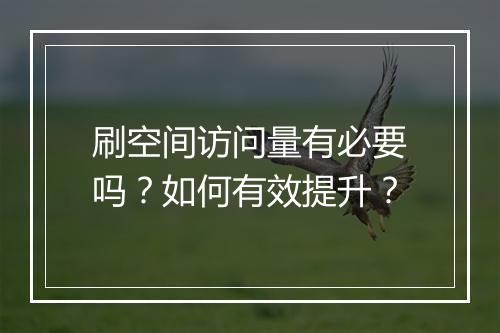 刷空间访问量有必要吗？如何有效提升？