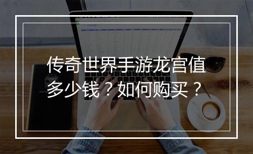 传奇世界手游龙宫值多少钱？如何购买？