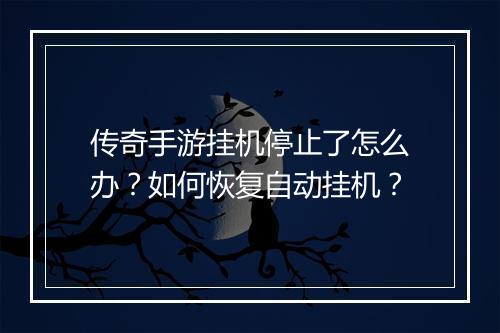 传奇手游挂机停止了怎么办？如何恢复自动挂机？