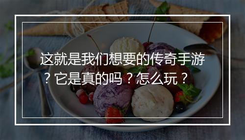 这就是我们想要的传奇手游？它是真的吗？怎么玩？