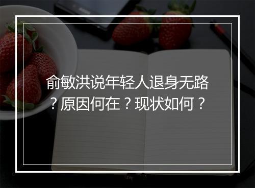俞敏洪说年轻人退身无路？原因何在？现状如何？