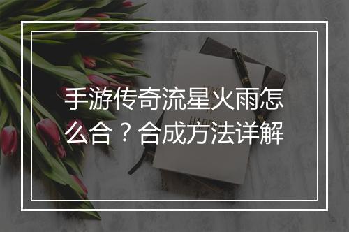 手游传奇流星火雨怎么合？合成方法详解