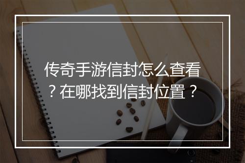 传奇手游信封怎么查看？在哪找到信封位置？