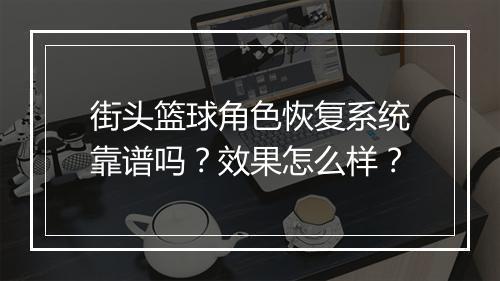 街头篮球角色恢复系统靠谱吗？效果怎么样？