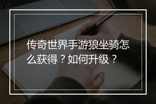 传奇世界手游狼坐骑怎么获得？如何升级？
