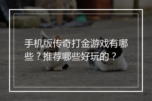 手机版传奇打金游戏有哪些？推荐哪些好玩的？
