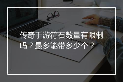传奇手游符石数量有限制吗？最多能带多少个？