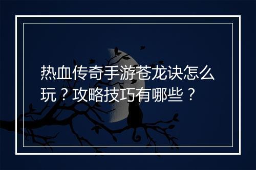 热血传奇手游苍龙诀怎么玩？攻略技巧有哪些？
