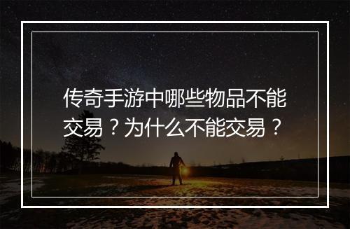 传奇手游中哪些物品不能交易？为什么不能交易？