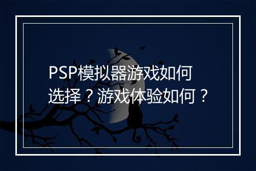 PSP模拟器游戏如何选择？游戏体验如何？