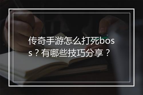传奇手游怎么打死boss？有哪些技巧分享？