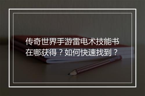 传奇世界手游雷电术技能书在哪获得？如何快速找到？