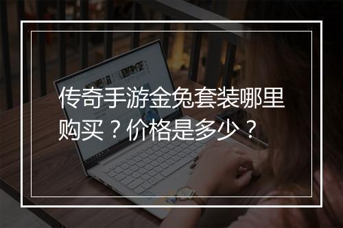 传奇手游金兔套装哪里购买？价格是多少？
