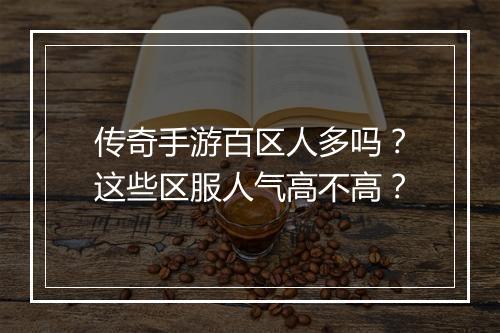 传奇手游百区人多吗？这些区服人气高不高？