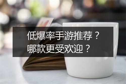 低爆率手游推荐？哪款更受欢迎？