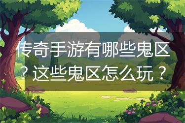 传奇手游有哪些鬼区？这些鬼区怎么玩？