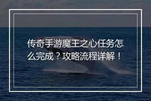 传奇手游魔王之心任务怎么完成？攻略流程详解！