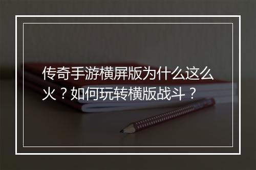 传奇手游横屏版为什么这么火？如何玩转横版战斗？