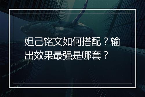 妲己铭文如何搭配？输出效果最强是哪套？