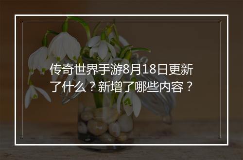 传奇世界手游8月18日更新了什么？新增了哪些内容？