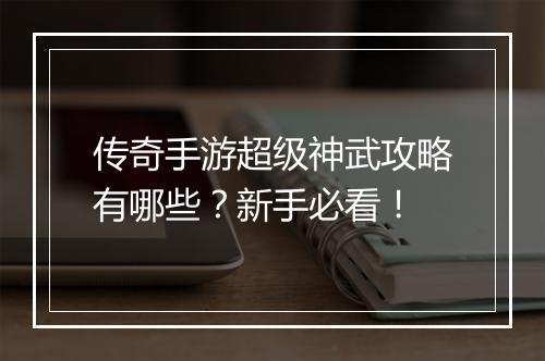 传奇手游超级神武攻略有哪些？新手必看！