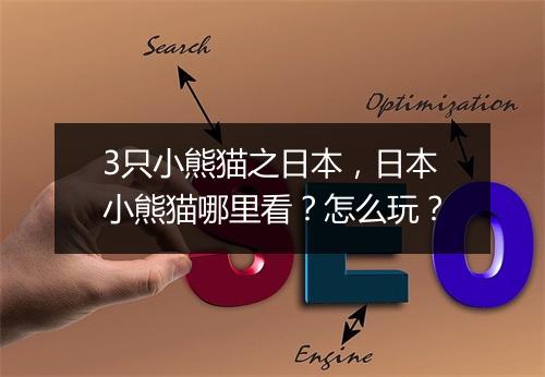 3只小熊猫之日本，日本小熊猫哪里看？怎么玩？