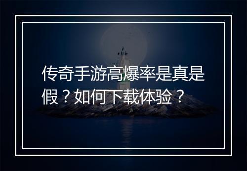 传奇手游高爆率是真是假？如何下载体验？