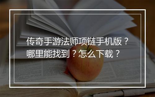 传奇手游法师项链手机版？哪里能找到？怎么下载？