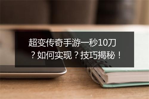 超变传奇手游一秒10刀？如何实现？技巧揭秘！