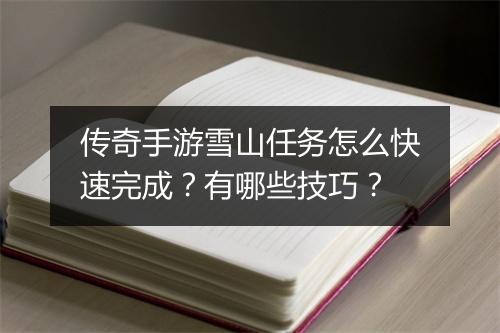 传奇手游雪山任务怎么快速完成？有哪些技巧？