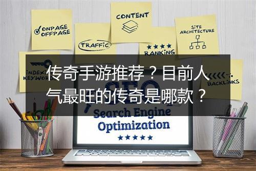 传奇手游推荐？目前人气最旺的传奇是哪款？