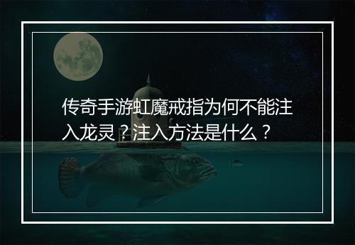 传奇手游虹魔戒指为何不能注入龙灵？注入方法是什么？