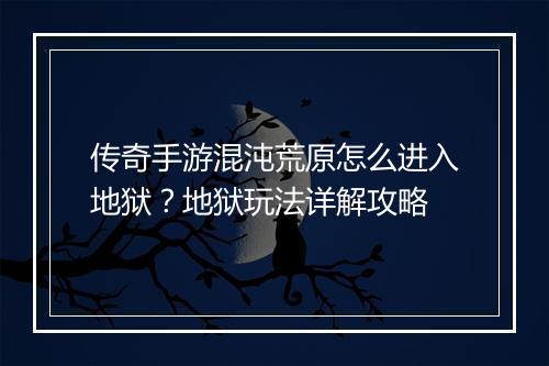 传奇手游混沌荒原怎么进入地狱？地狱玩法详解攻略