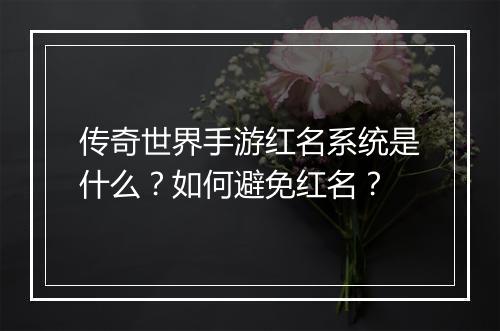 传奇世界手游红名系统是什么？如何避免红名？